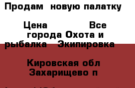 Продам  новую палатку › Цена ­ 10 000 - Все города Охота и рыбалка » Экипировка   . Кировская обл.,Захарищево п.